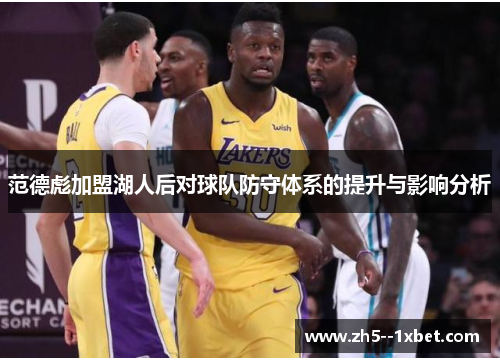 范德彪加盟湖人后对球队防守体系的提升与影响分析