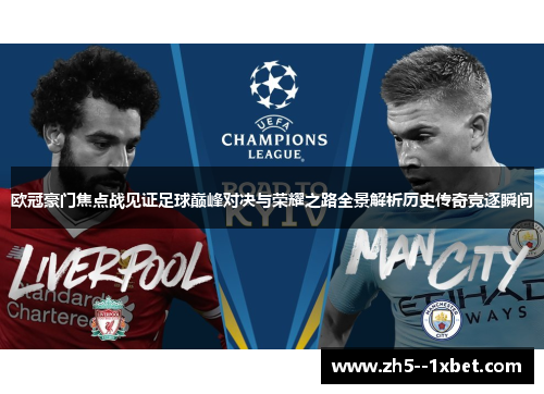 欧冠豪门焦点战见证足球巅峰对决与荣耀之路全景解析历史传奇竞逐瞬间