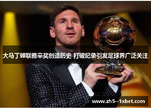 大马丁蝉联雅辛奖创造历史 打破纪录引发足球界广泛关注
