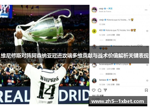 维尼修斯对阵阿森纳亚冠进攻端多维贡献与战术价值解析关键表现 维尼修斯对阵阿森纳亚冠进攻端多维贡献与战术价值解析关键表现