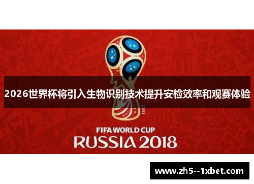 2026世界杯将引入生物识别技术提升安检效率和观赛体验 2026世界杯将引入生物识别技术提升安检效率和观赛体验