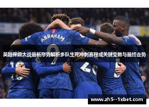 英超保级大战最新形势解析多队生死冲刺赛程成关键变数与最终走势